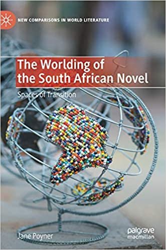 okumak The Worlding of the South African Novel: Spaces of Transition (New Comparisons in World Literature)