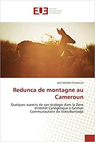 okumak Redunca de montagne au Cameroun: Quelques aspects de son écologie dans la Zone d&#39;Intérêt Cynégétique à Gestion Communautaire de Voko/Bantadjé (Omn.Univ.Europ.)