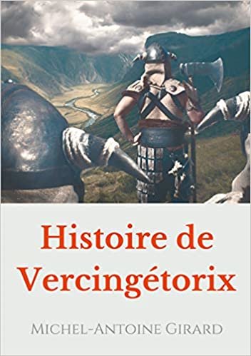 okumak Histoire de Vercingétorix: vérités et légendes sur la figure d&#39;un héros national (BOOKS ON DEMAND)