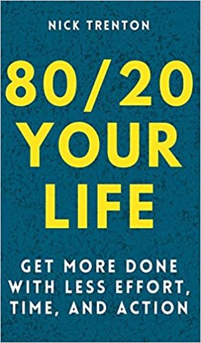 okumak 80/20 Your Life: Get More Done With Less Effort, Time, and Action