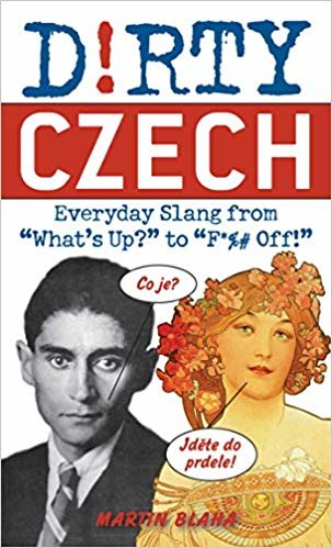 okumak Dirty Czech : Everyday Slang from &quot;What&#39;s Up?&quot; to &quot;F*%# Off!&quot;