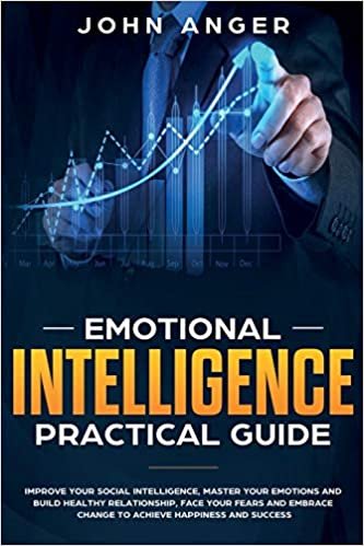 okumak Emotional Intelligence Practical Guide: Improve Your Social Intelligence, Master Your Emotions and Build Healthy Relationship, Learn How to Face Your Fears and Embrace Change to Achieve Success: 4