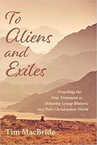 okumak To Aliens and Exiles: Preaching the New Testament as Minority-Group Rhetoric in a Post-Christendom World