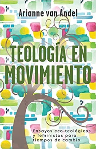okumak Teología en Movimiento: Ensayos eco-teológicos y feministas para tiempos de cambio