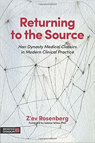 okumak Returning to the Source : Han Dynasty Medical Classics in Modern Clinical Practice