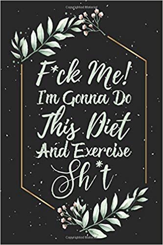 okumak F*ck Me! I’m Gonna Do This Diet and Exercise Sh*t!: Funny Daily Food Diary | Diet Planner and Fitness Journal For Some Real F*cking Weight Loss! | ... Ass B*itches! | 90 Day Daily Progress Tracker