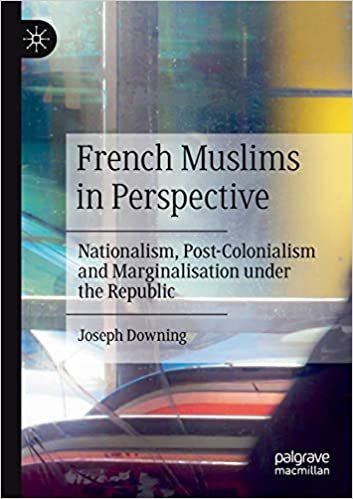 okumak French Muslims in Perspective: Nationalism, Post-Colonialism and Marginalisation under the Republic