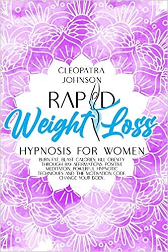 okumak Rapid Weight Loss Hypnosis for Women: Burn Fat, Blast Calories; Kill Obesity Through 189 Affirmations, Positive Meditation, Powerful Hypnotic Techniques and The Motivation Code. Change Your Body