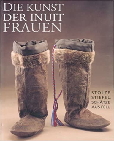 okumak Die Kunst der Inuit Frauen. Stolze Stiefel, Schätze aus dem Fell.
