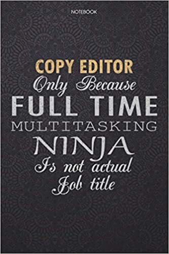 okumak Lined Notebook Journal Copy Editor Only Because Full Time Multitasking Ninja Is Not An Actual Job Title Working Cover: Work List, Finance, Personal, ... 6x9 inch, Lesson, High Performance, Journal