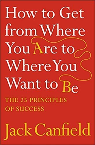 okumak How to Get from Where You Are to Where You Want to Be: The 25 Principles of Success