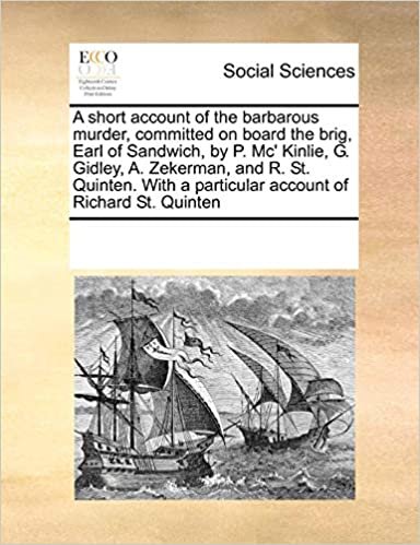 okumak A short account of the barbarous murder, committed on board the brig, Earl of Sandwich, by P. Mc&#39; Kinlie, G. Gidley, A. Zekerman, and R. St. Quinten. With a particular account of Richard St. Quinten