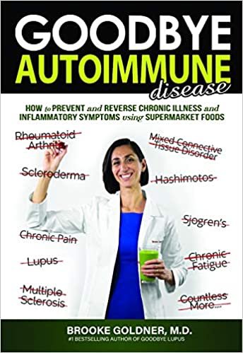 okumak Goodbye Autoimmune Disease: How to Prevent and Reverse Chronic Illness and Inflammatory Symptoms Using Supermarket Foods (Goodbye Lupus)