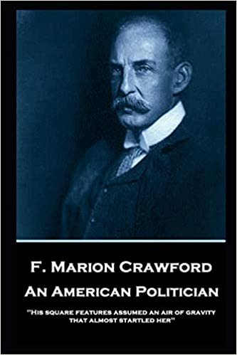 okumak F. Marion Crawford - An American Politician: &#39;His square features assumed an air of gravity that almost startled her&#39;&#39;