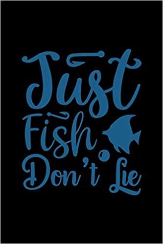 okumak Just fish don?t lie: Fishing Journal Complete Fisherman&#39;s Log Book With Prompts, Records Details of Fishing Trip, Including Date, Time, Location, ... Tide and Moon Phases etc 6X9  120 Page