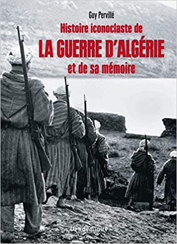 okumak HISTOIRE ICONOCLASTE DE LA GUERRE D&#39;ALGERIE ET DE SA MEMOIRE (VENDEMIAIRE)