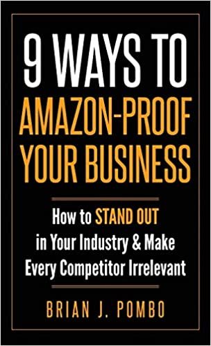 okumak 9 Ways to Amazon-Proof Your Business: How to STAND OUT in Your Industry &amp; Make Every Competitor Irrelevant