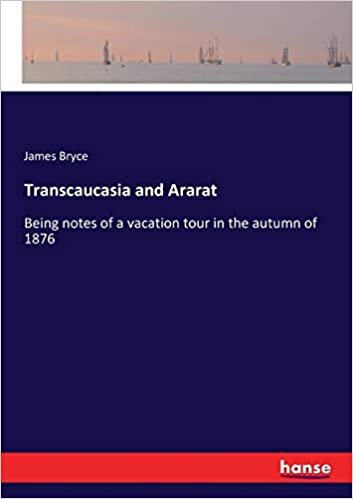 Transcaucasia and Ararat: Being notes of a vacation tour in the autumn of 1876