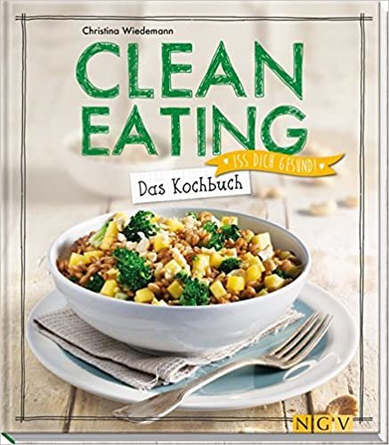 Clean Eating: Das Kochbuch