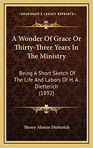 A Wonder Of Grace Or Thirty-Three Years In The Ministry: Being A Short Sketch Of The Life And Labors Of H. A. Dietterich (1892)