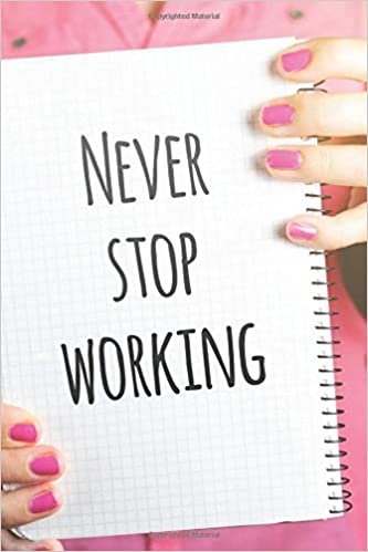 Never Stop Working: Motivational Notebook, Journal, Diary (110 Pages, Blank, 6 x 9)