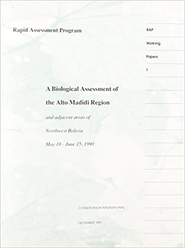 A Biological Assessment of the Alto Madidi Region and Adjacent Areas of Northwest Bolivia, May 18-June 15, 1990: 001 (Rapid Assessment Program Working Papers)