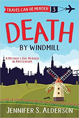 Death by Windmill: A Mother's Day Murder in Amsterdam (Travel Can Be Murder Cozy Mystery)