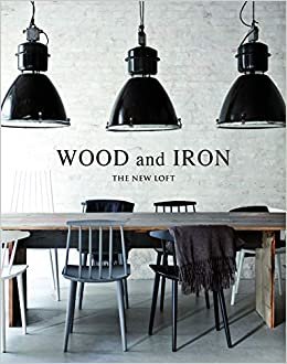 Wood and Iron: Industrial Interiors ( İç Tasarım; Ahşap ve Demirle Tasarımlar)