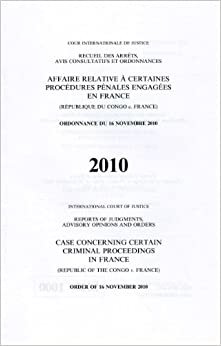 International Court of Justice Reports of Judgments, Advisory Opinions and Orders (Ppr): Certain Criminal Proceedings in France (Republic of Congo V. ... advisory opinions and orders, 2010)