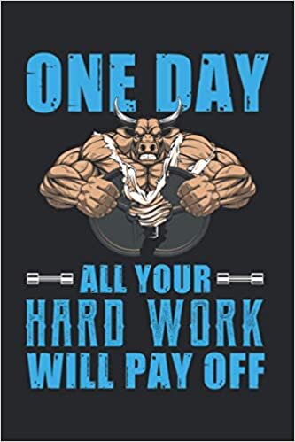One day All Your hard Work Will pay Off Funny Workout Planner Workout log Fitness Saying: Fitness log book Tracker Workout Notebook journal for Bodybuilding Or Gym lovers.