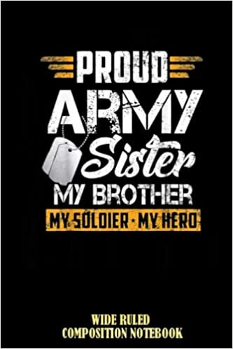 Proud Army Sister My Brother My soldier My hero Wide Ruled Composition Notebook: Journal Notebook Sister, Remembering And Mourning Your Sibling, For Girl, For Kid,... | Special Black Cover