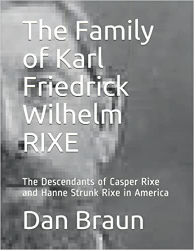 The Family of Karl Friedrick Wilhelm RIXE: The Descendants of Casper Rixe and Hanne Strunk Rixe in America