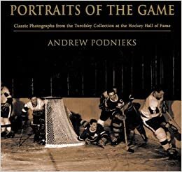 Portraits of the Game: Classic Photographs From The Turofsky Collection At The Hockey Hall of Fame