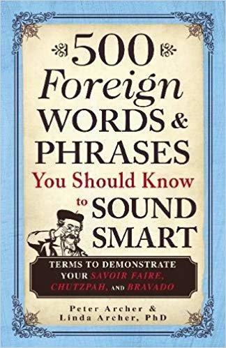 500 Foreign Words & Phrases You Should Know to Sound Smart: Terms to Demonstrate Your Savoir Faire, Chutzpah, and Bravado indir