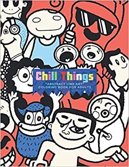 Chill Things: "ABSTRACT LINE ART" Coloring Book for Adults, Large 8.5"x11", Ability to Relax, Brain Experiences Relief, Lower Stress Level, Negative Thoughts Expelled, Achieve Mindfulness