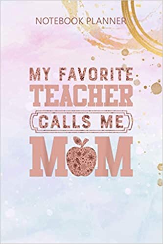 Notebook Planner My Favorite Teacher Calls Me Mom Mother s Day Gifts: 6x9 inch, Meal, Over 100 Pages, Simple, Agenda, Simple, Daily Journal, Budget