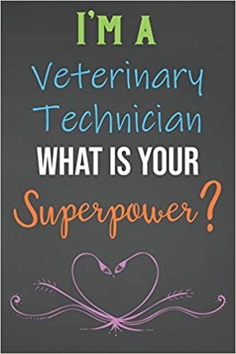 I’m A Veterinary Technician What Is Your Superpower?: Lined Notebook Journal For Veterinary Technicians Appreciation Gifts