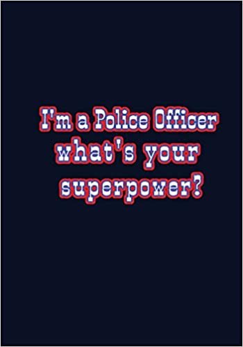 I'm a Police Officer What's Your Superpowe: journal: lined pages to write in, funny designed with a motivational quote for police officers indir