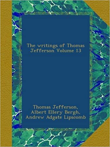 The writings of Thomas Jefferson Volume 13