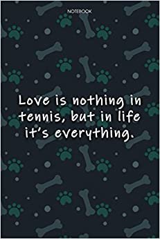 Lined Notebook Journal Cute Dog Cover Love is nothing in tennis, but in life it's everything: 6x9 inch, Journal, Journal, Monthly, Over 100 Pages, Agenda, Journal, Notebook Journal