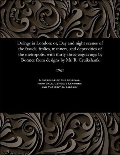 Doings in London: or, Day and night scenes of the frauds, frolics, manners, and depravities of the metropolis: with thirty-three engravings by Bonner from designs by Mr. R. Cruikshank indir
