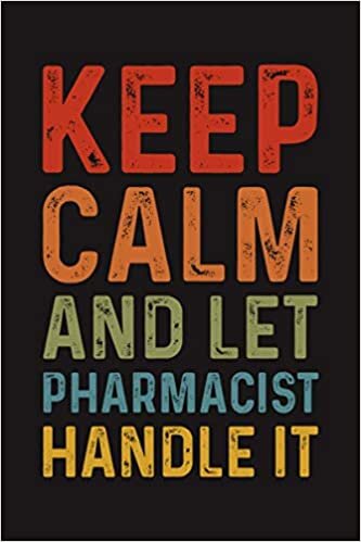 Keep Calm and Let Pharmacist Handle It: Funny Pharmacist gifts, Humorous Inspirational Quotes Lined Journal Notebook, Yearly Calendar Gag Gift for Coworkers, Friends or Family Relatives!