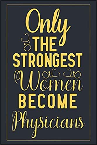 Only The Strongest Women Become Physicians: Notebook to Write in for Mother's Day, Mother's day Physician mom gifts, Physician journal, Physician ... for Physician, National Doctors' Day gifts