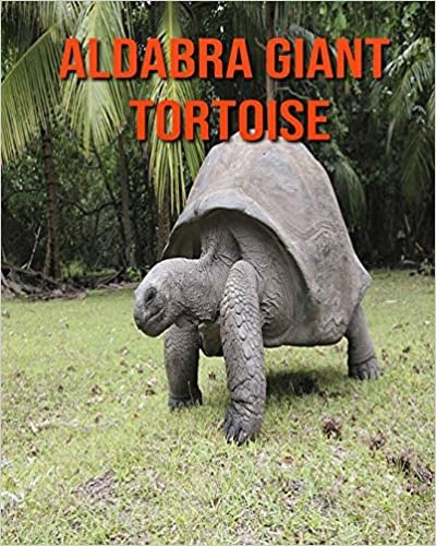Aldabra Giant Tortoise: Beautiful Pictures & Interesting Facts Children Book About Aldabra Giant Tortoise