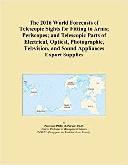 The 2016 World Forecasts of Telescopic Sights for Fitting to Arms; Periscopes; and Telescopic Parts of Electrical, Optical, Photographic, Television, and Sound Appliances Export Supplies indir