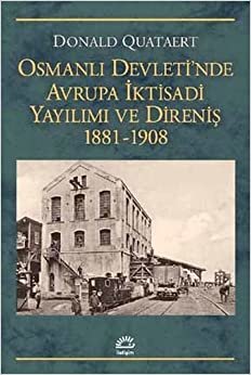 Osmanlı Devleti'nde Avrupa İktisadi Yayılımı ve Direnişi 1881 1908 indir