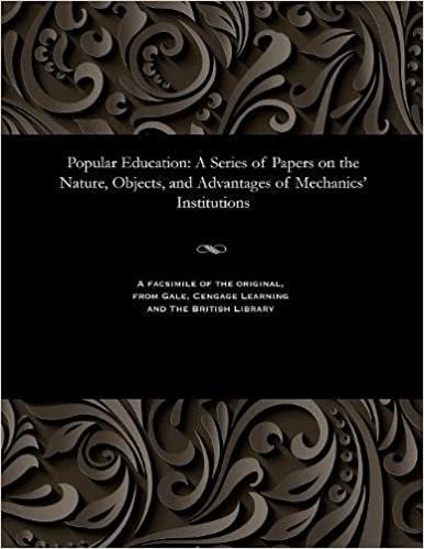 Popular Education: A Series of Papers on the Nature, Objects, and Advantages of Mechanics' Institutions
