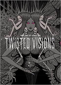 The Art of Junji Ito: Twisted Vision: Twisted Visions (The Art of Junji Ito: Twisted Visions)