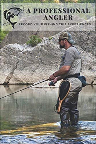 A Professional Angler. Fishing Log Book. Record Your Fishing Trip Experiences.: Notebook Planner Organizer of Great Fishing Catch. Track All Your Fishing Trip Needs.