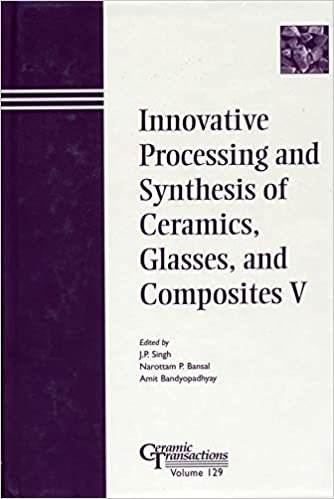 Innovative Processing and Synthesis of Ceramics, Glasses, and Composites V: Proceedings of the Symposium Held at the 103rd Annual Meeting of the ... 22-25, 2001 (Ceramic Transactions Series)